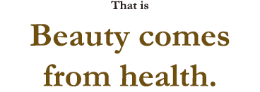Beauty comes from health.
